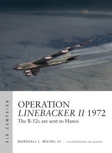 Osprey Publishing Air Campaign: Operation Linebacker II 1972 The B52's are Sent to Hanoi