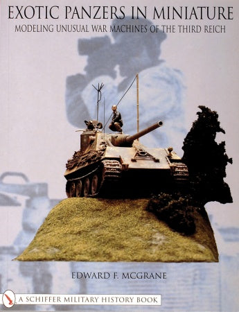 Schiffer - Exotic Panzers in Miniature: Modeling Unusual War Machines of the Third Reich (Soft Cover)