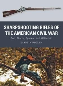 Osprey Publishing Weapon: Sharpshooting Rifles of the American Civil War Colt, Sharps, Spencer & Whitworth