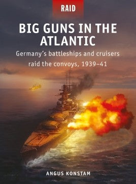 Osprey Publishing Raid:  Big Guns in the Atlantic Germany's Battleships & Cruisers Raid the Convoys 1939-41