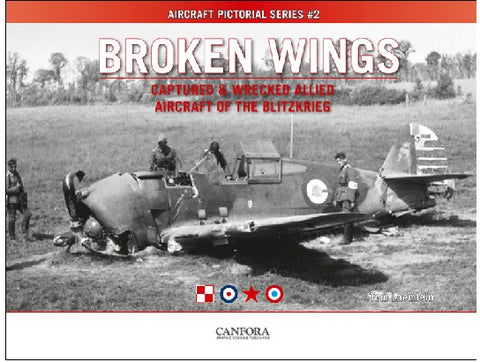Canfora Publishing Aircraft Pictorial Series 2: Broken Wings Captured & Wrecked Allied Aircraft of the Blitzkrieg