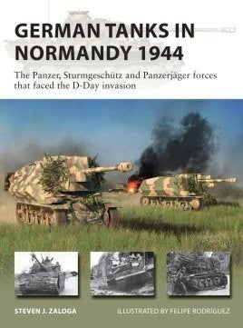 Osprey Publishing Vanguard: German Tanks in Normandy 1944 the Panzer, Sturmgeschuz & Panzerjager Forces that Faced the D-Day Invasion